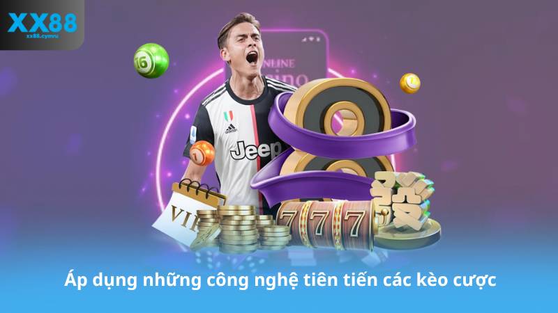Áp dụng những công nghệ tiên tiến các kèo cược