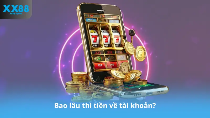 Bao lâu thì tiền về tài khoản?