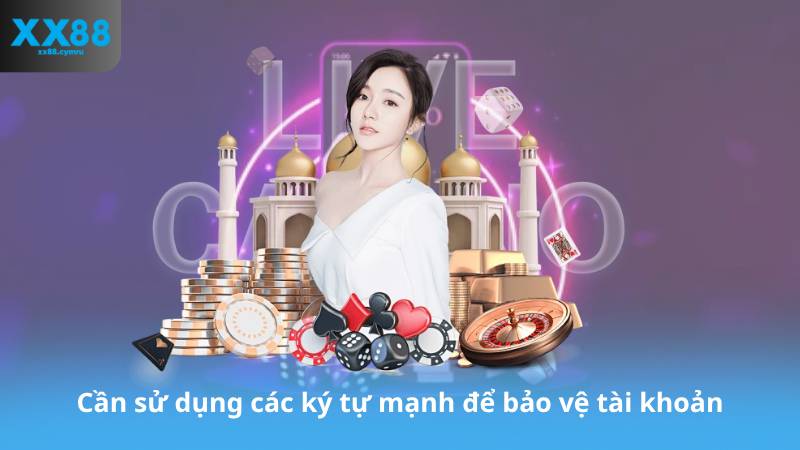 Cần sử dụng các ký tự mạnh để bảo vệ tài khoản