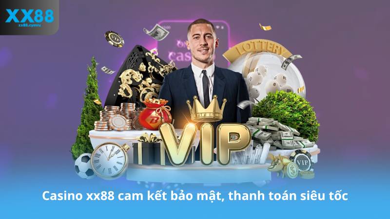 Casino xx88 cam kết bảo mật, thanh toán siêu tốc