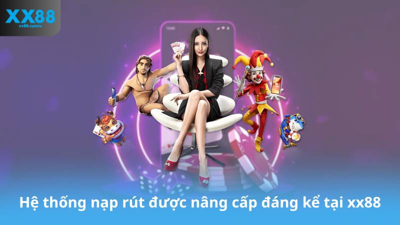 Hệ thống nạp rút được nâng cấp đáng kể tại xx88
