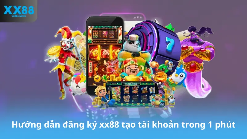 Hướng dẫn đăng ký xx88 tạo tài khoản trong 1 phút