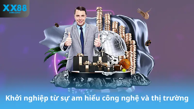 Khởi nghiệp từ sự am hiểu công nghệ và thị trường