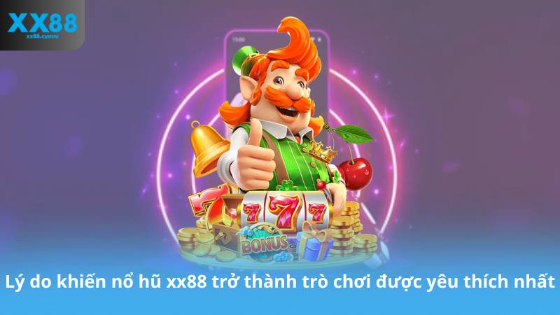 Lý do khiến nổ hũ xx88 trở thành trò chơi được yêu thích nhất