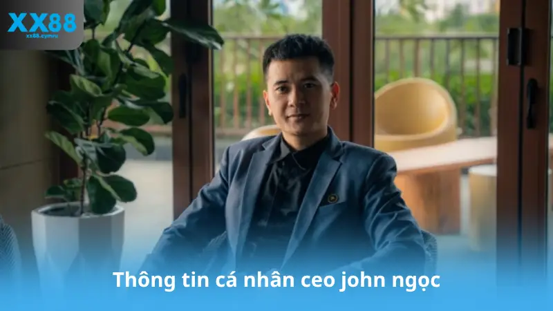 Thông tin cá nhân ceo john ngọc